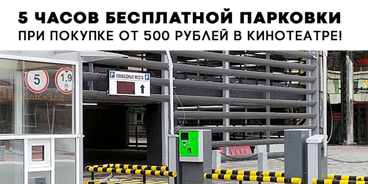 5 часов бесплатной парковки при покупке от 500 рублей в кинотеатре